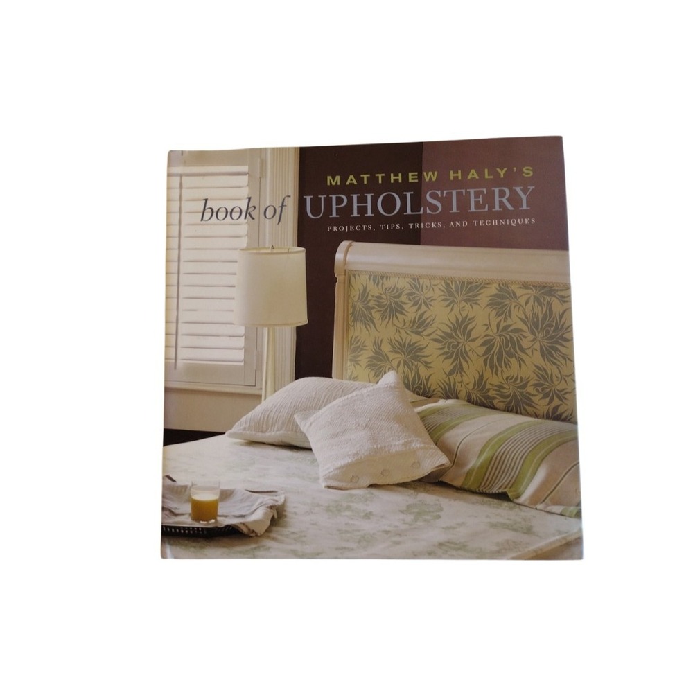 Matthew Haly's Book of Upholstery : Projects,‎ Tips, Tricks, and Techniques